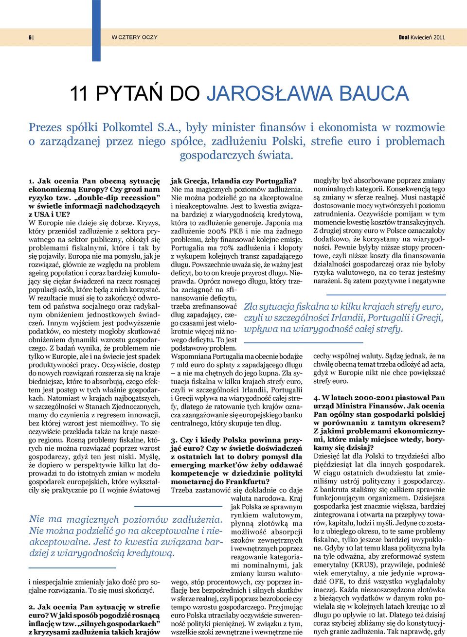 Jak ocenia Pan obecną sytuację ekonomiczną Europy? Czy grozi nam ryzyko tzw. double-dip recession w świetle informacji nadchodzących z USA i UE? W Europie nie dzieje się dobrze.