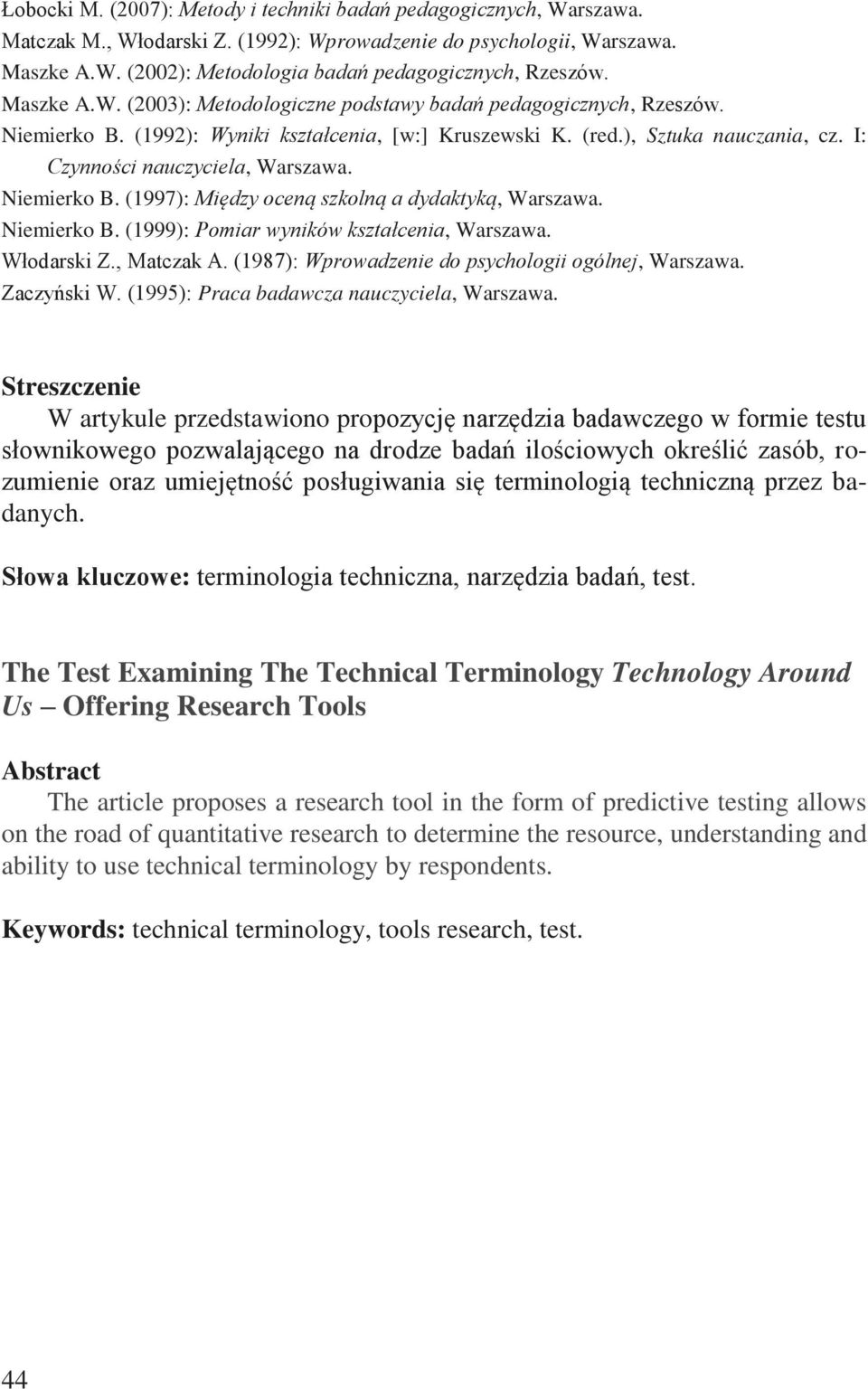 Niemierko B. (1997): Między oceną szkolną a dydaktyką, Warszawa. Niemierko B. (1999): Pomiar wyników kształcenia, Warszawa. Włodarski Z., Matczak A.