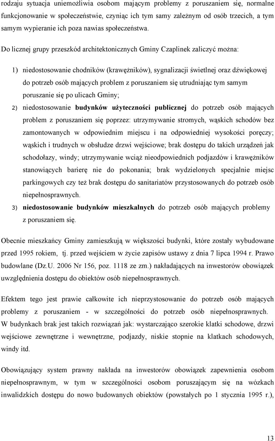 Do licznej grupy przeszkód architektonicznych Gminy Czaplinek zaliczyć można: 1) niedostosowanie chodników (krawężników), sygnalizacji świetlnej oraz dźwiękowej do potrzeb osób mających problem z