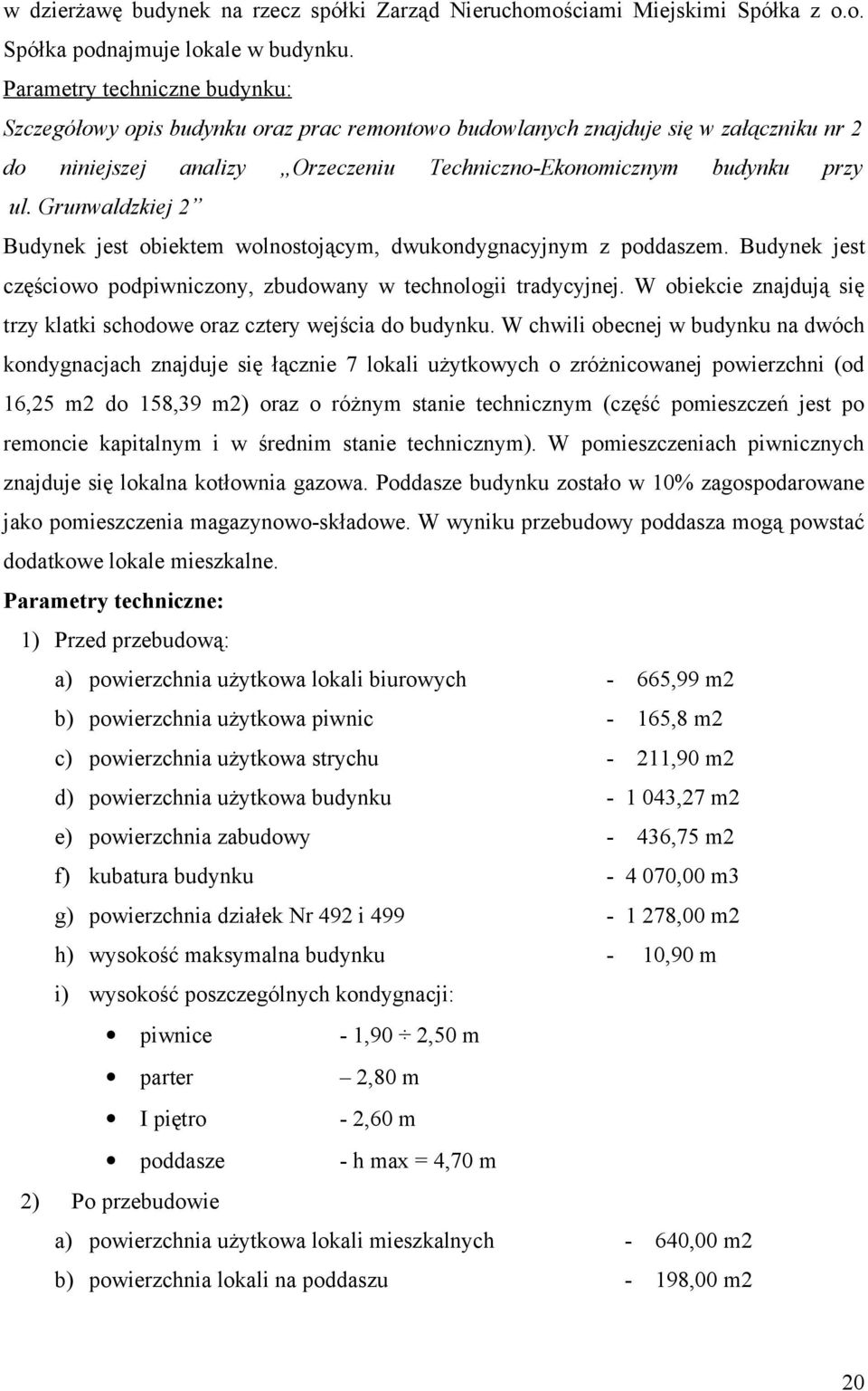 Grunwaldzkiej 2 Budynek jest obiektem wolnostojącym, dwukondygnacyjnym z poddaszem. Budynek jest częściowo podpiwniczony, zbudowany w technologii tradycyjnej.