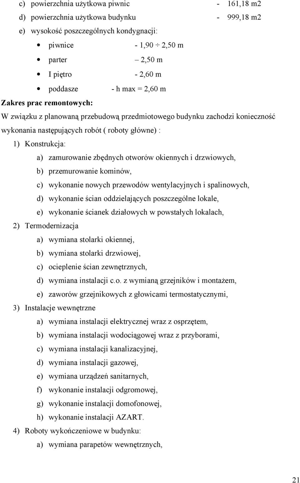 otworów okiennych i drzwiowych, b) przemurowanie kominów, c) wykonanie nowych przewodów wentylacyjnych i spalinowych, d) wykonanie ścian oddzielających poszczególne lokale, e) wykonanie ścianek