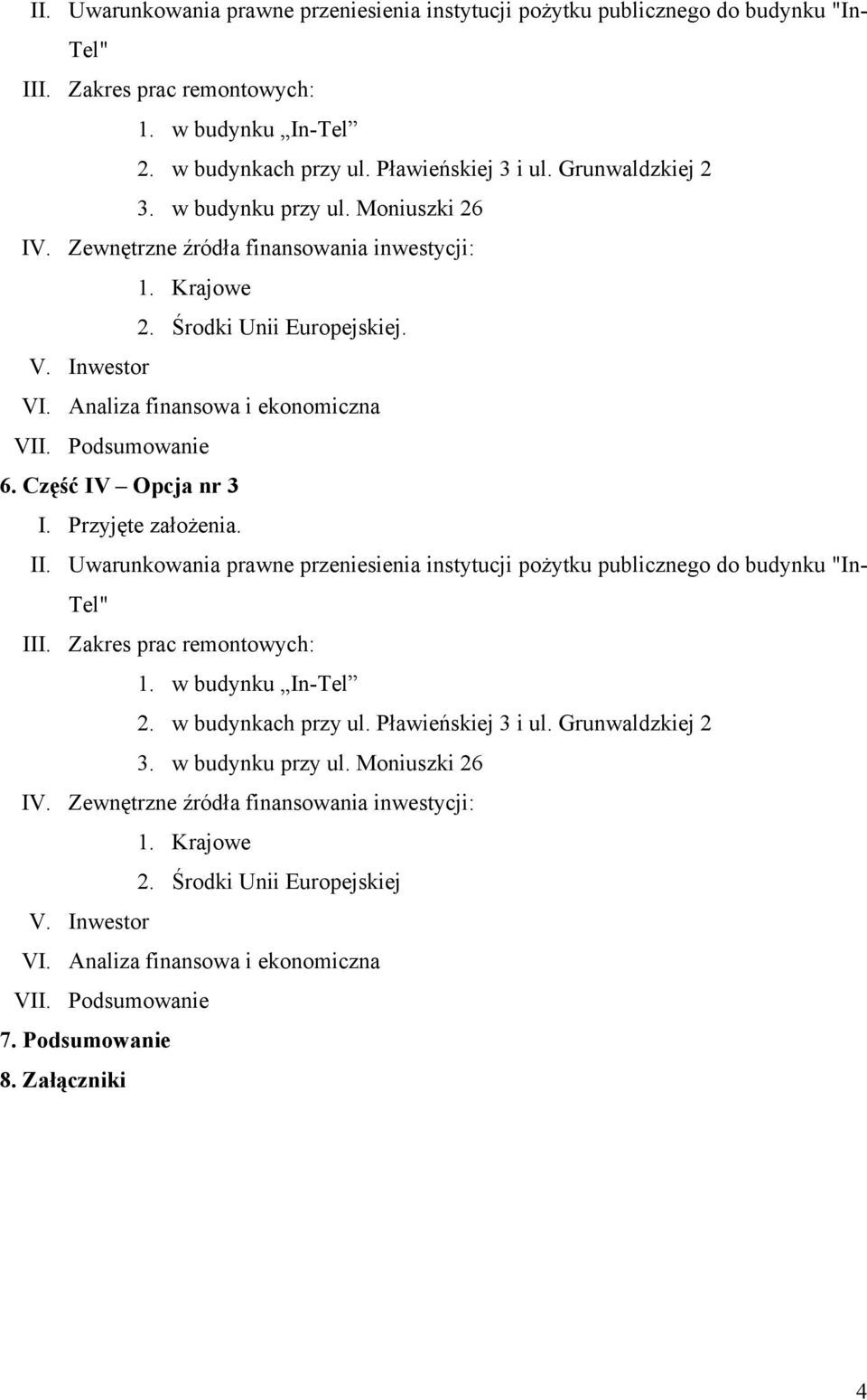 Podsumowanie 6. Część IV Opcja nr 3 I. Przyjęte założenia.  Grunwaldzkiej 2 3. w budynku przy ul. Moniuszki 26 IV. Zewnętrzne źródła finansowania inwestycji: 1. Krajowe 2. Środki Unii Europejskiej V.