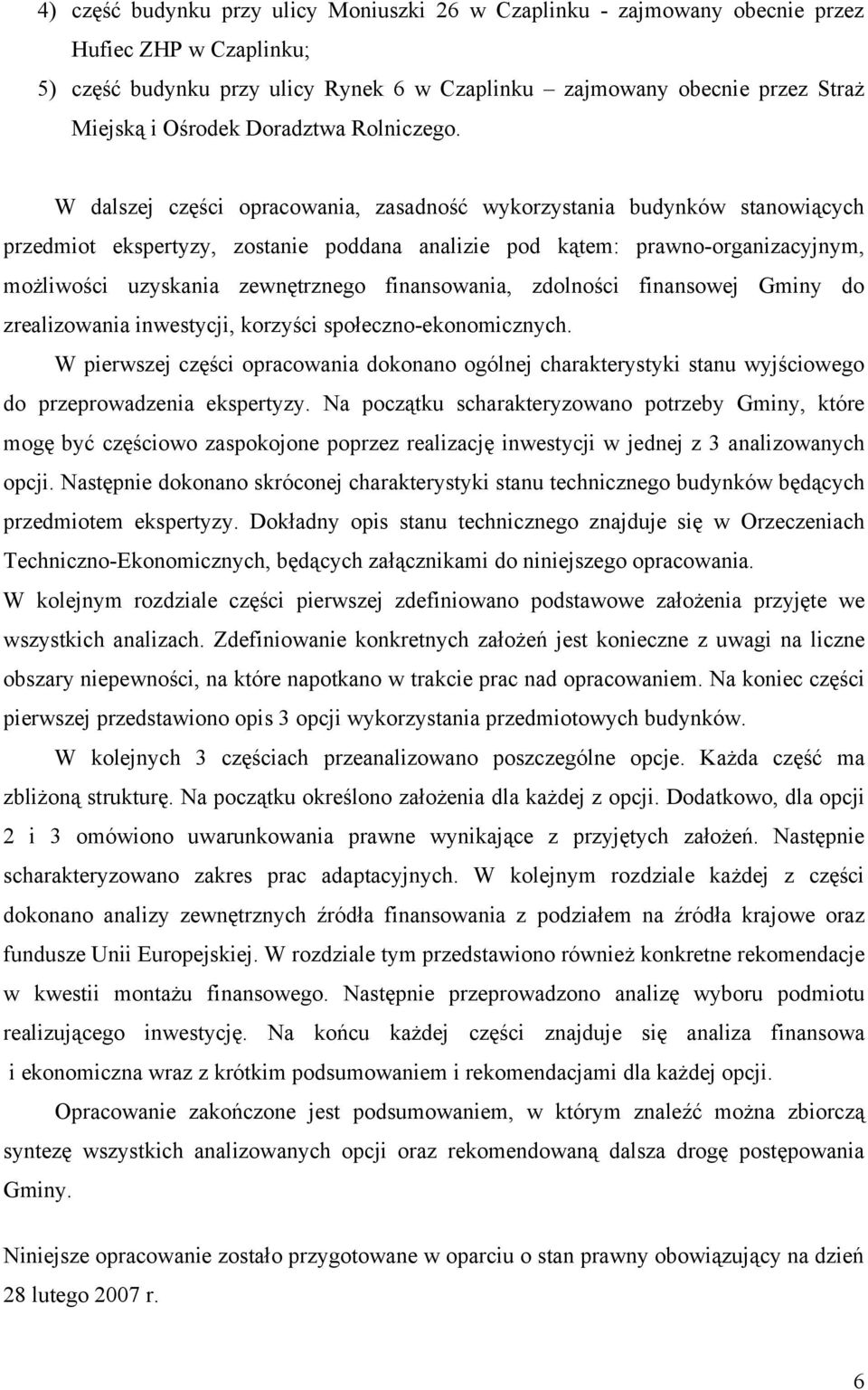 W dalszej części opracowania, zasadność wykorzystania budynków stanowiących przedmiot ekspertyzy, zostanie poddana analizie pod kątem: prawno-organizacyjnym, możliwości uzyskania zewnętrznego