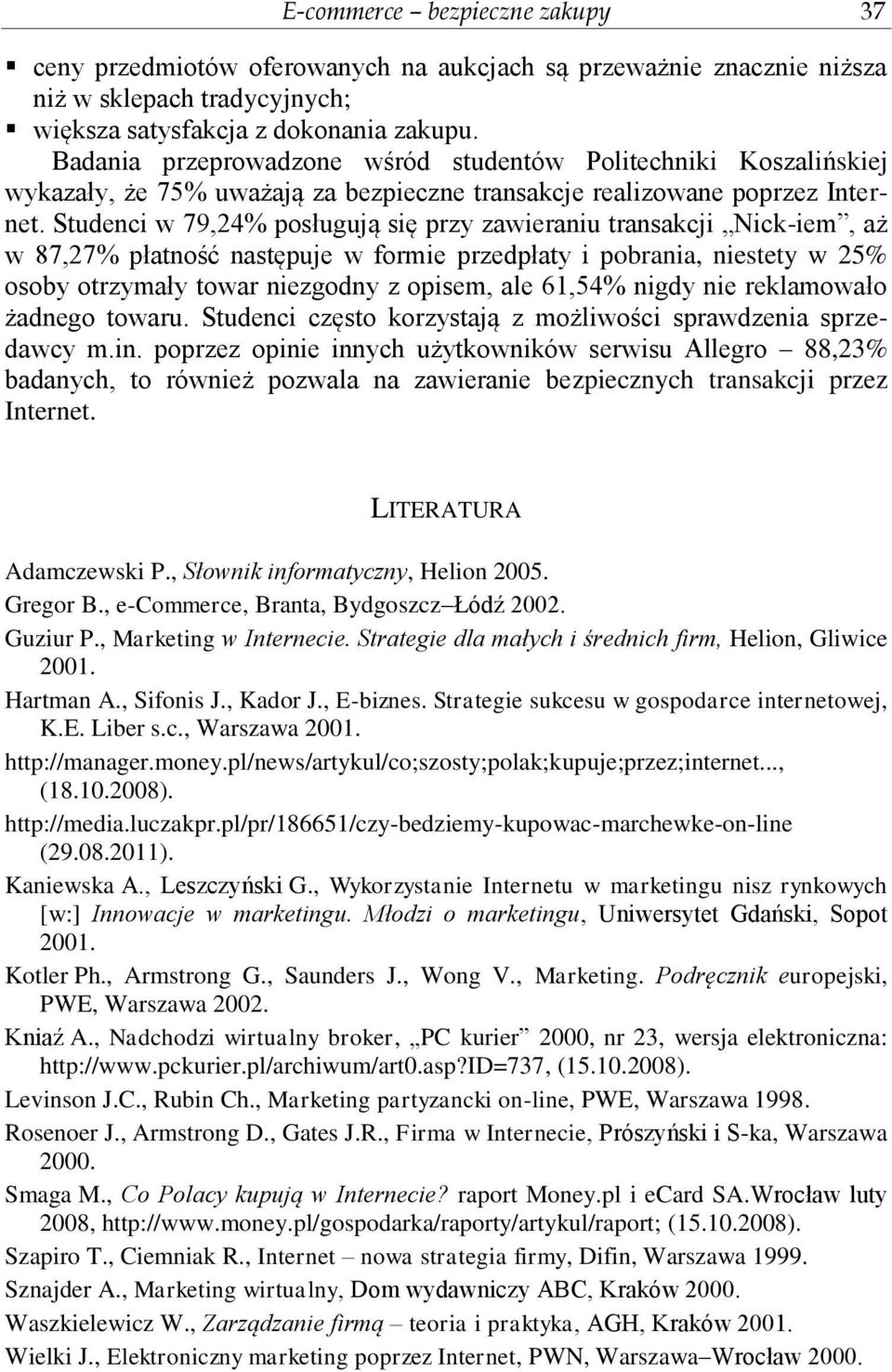 Studenci w 79,24% posługują się przy zawieraniu transakcji Nick-iem, aż w 87,27% płatność następuje w formie przedpłaty i pobrania, niestety w 25% osoby otrzymały towar niezgodny z opisem, ale 61,54%