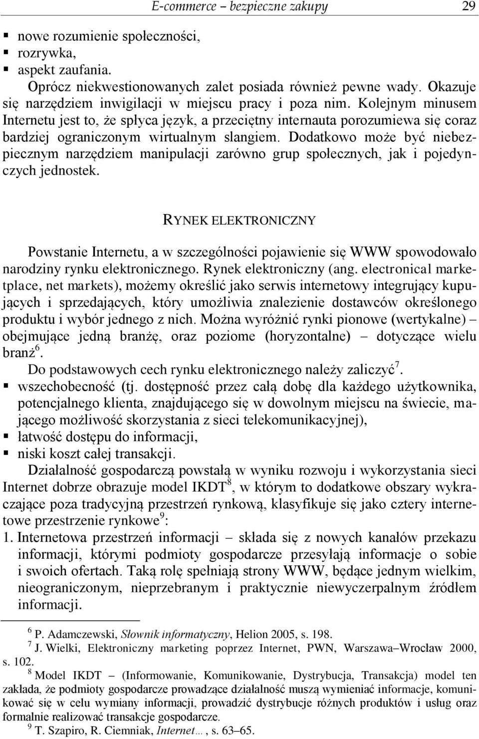 Kolejnym minusem Internetu jest to, że spłyca język, a przeciętny internauta porozumiewa się coraz bardziej ograniczonym wirtualnym slangiem.