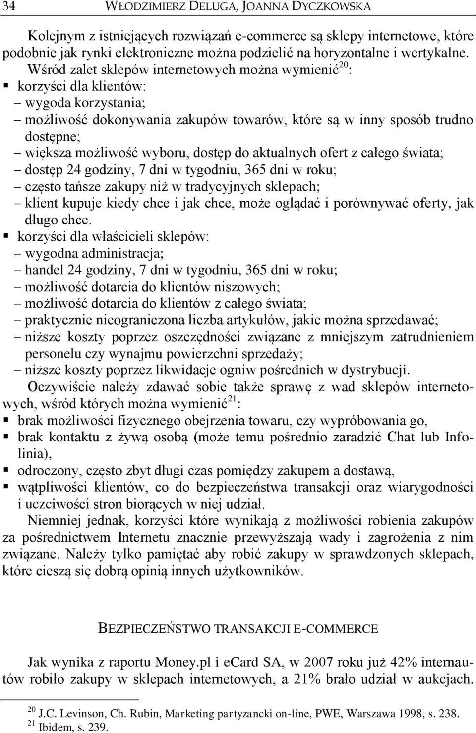 wyboru, dostęp do aktualnych ofert z całego świata; dostęp 24 godziny, 7 dni w tygodniu, 365 dni w roku; często tańsze zakupy niż w tradycyjnych sklepach; klient kupuje kiedy chce i jak chce, może