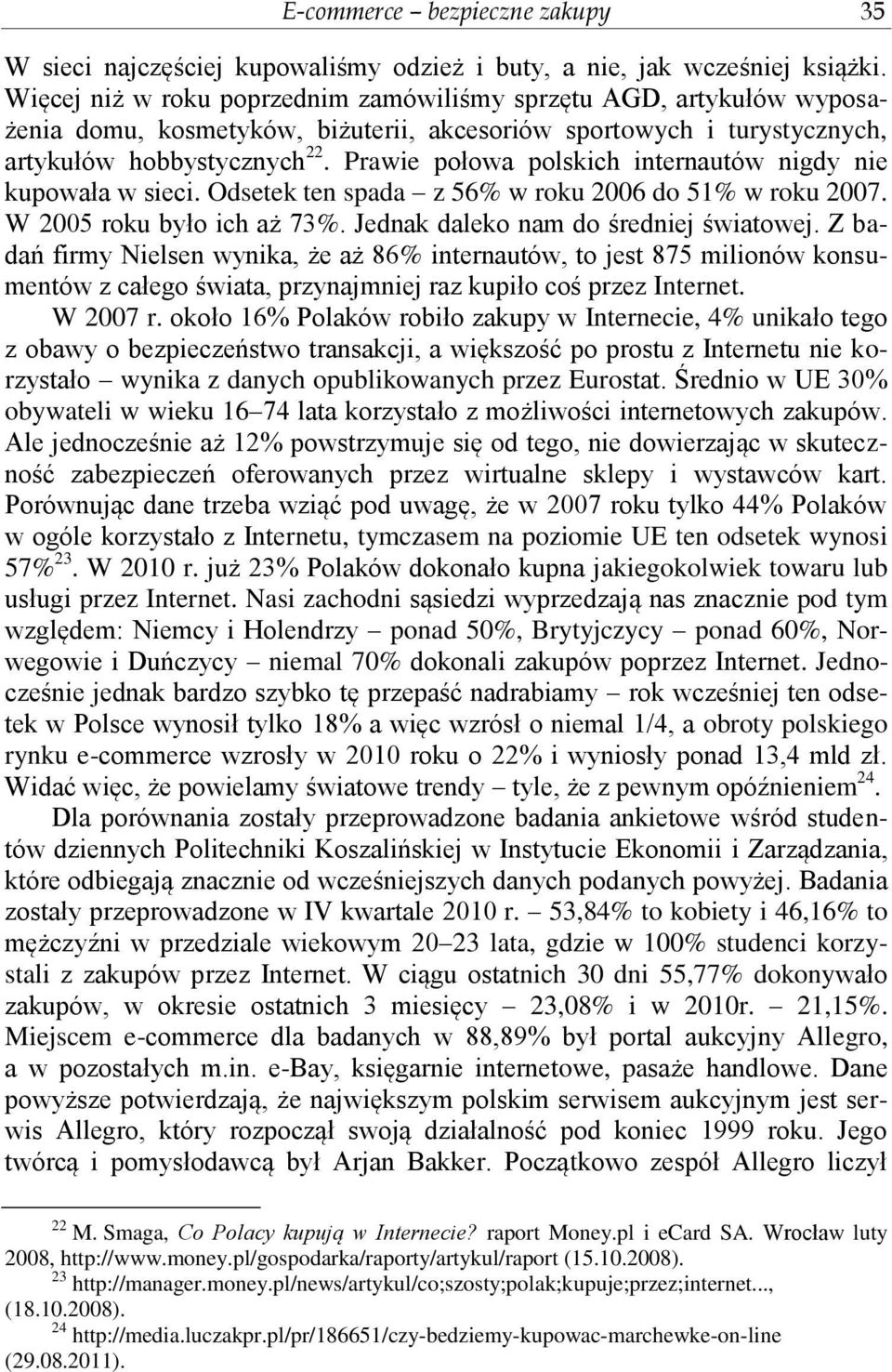 Prawie połowa polskich internautów nigdy nie kupowała w sieci. Odsetek ten spada z 56% w roku 2006 do 51% w roku 2007. W 2005 roku było ich aż 73%. Jednak daleko nam do średniej światowej.