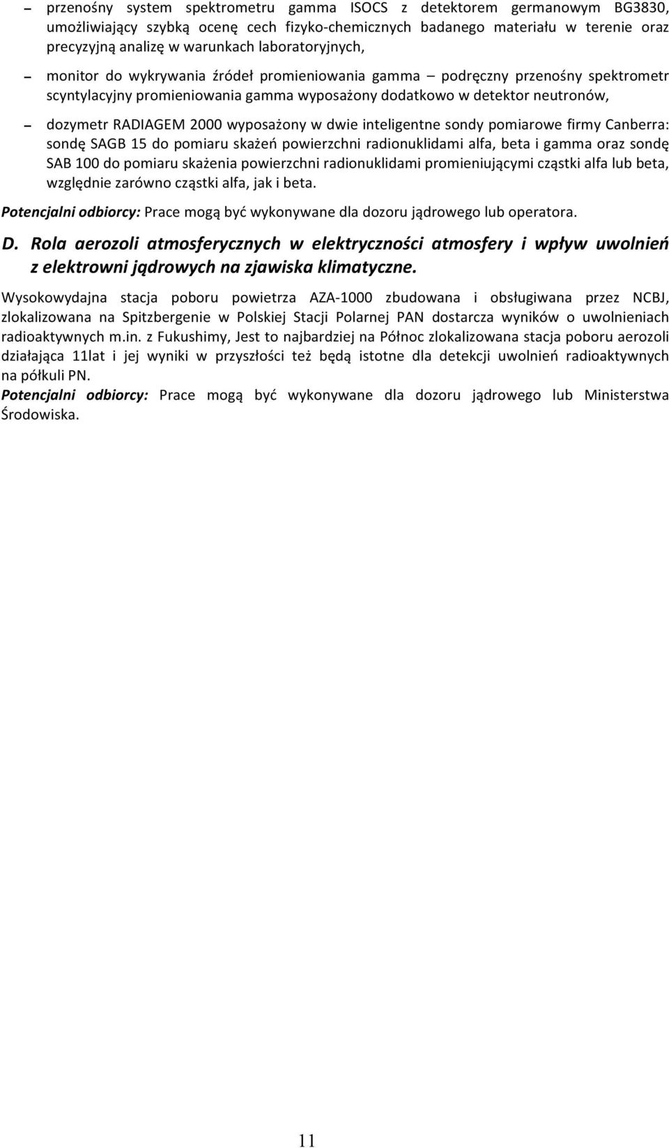 wyposażony w dwie inteligentne sondy pomiarowe firmy Canberra: sondę SAGB 15 do pomiaru skażeń powierzchni radionuklidami alfa, beta i gamma oraz sondę SAB 100 do pomiaru skażenia powierzchni