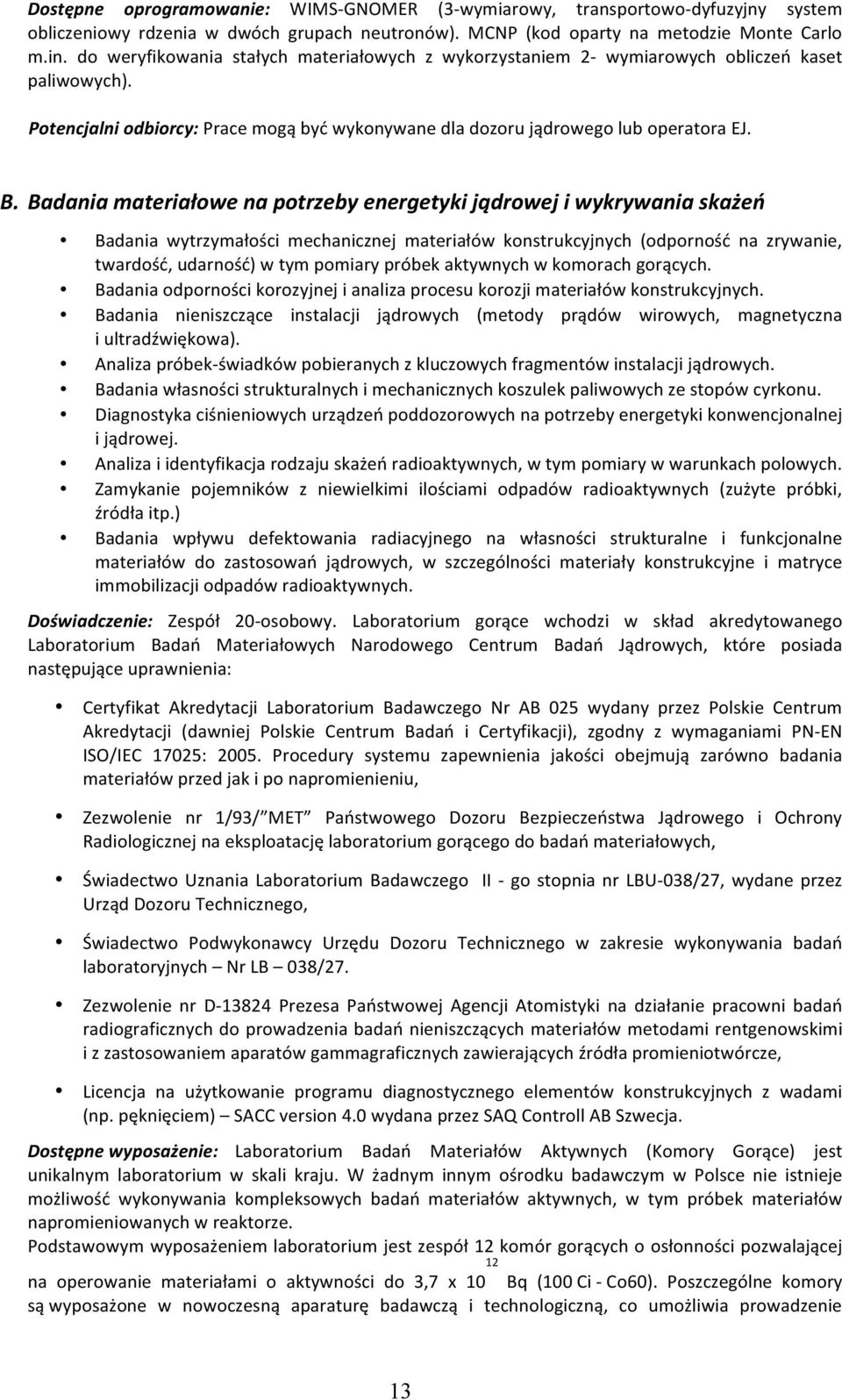 Badania materiałowe na potrzeby energetyki jądrowej i wykrywania skażeń Badania wytrzymałości mechanicznej materiałów konstrukcyjnych (odporność na zrywanie, twardość, udarność) w tym pomiary próbek