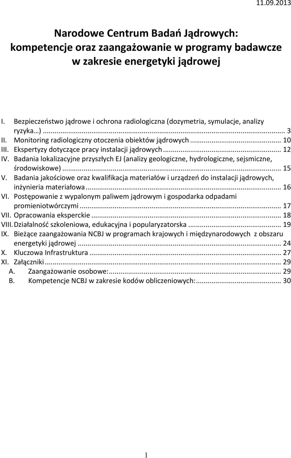 Ekspertyzy dotyczące pracy instalacji jądrowych... 12 IV. Badania lokalizacyjne przyszłych EJ (analizy geologiczne, hydrologiczne, sejsmiczne, środowiskowe)... 15 V.