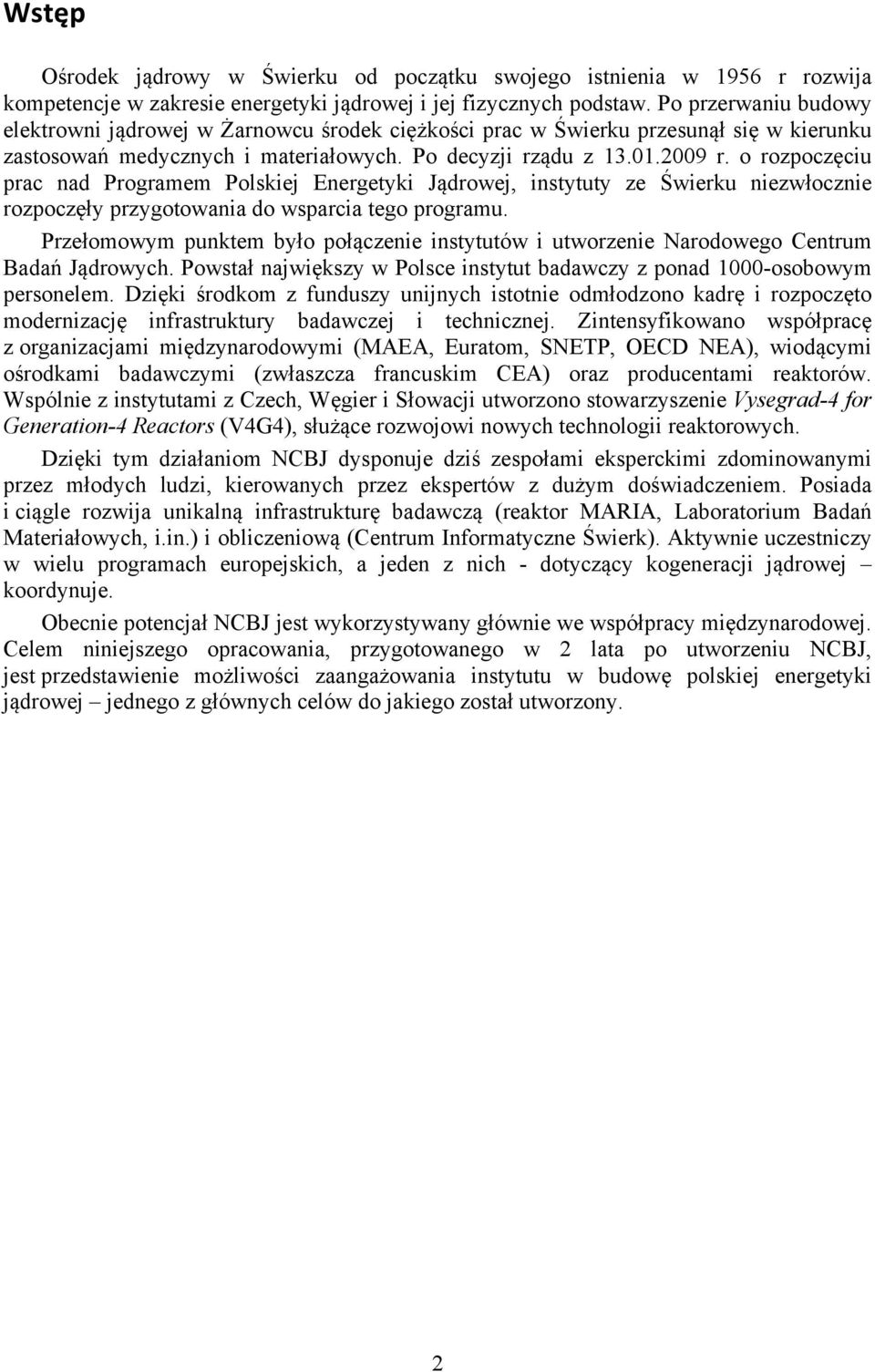 o rozpoczęciu prac nad Programem Polskiej Energetyki Jądrowej, instytuty ze Świerku niezwłocznie rozpoczęły przygotowania do wsparcia tego programu.