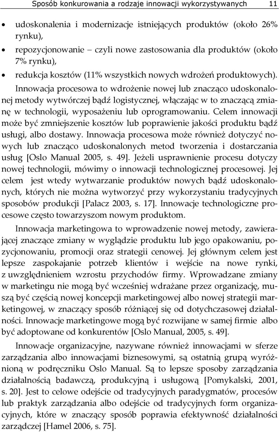 Innowacja procesowa to wdrożenie nowej lub znacząco udoskonalonej metody wytwórczej bądź logistycznej, włączając w to znaczącą zmianę w technologii, wyposażeniu lub oprogramowaniu.