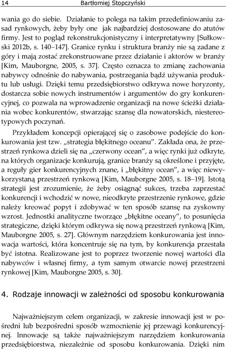 Granice rynku i struktura branży nie są zadane z góry i mają zostać zrekonstruowane przez działanie i aktorów w branży [Kim, Mauborgne, 2005, s. 37].