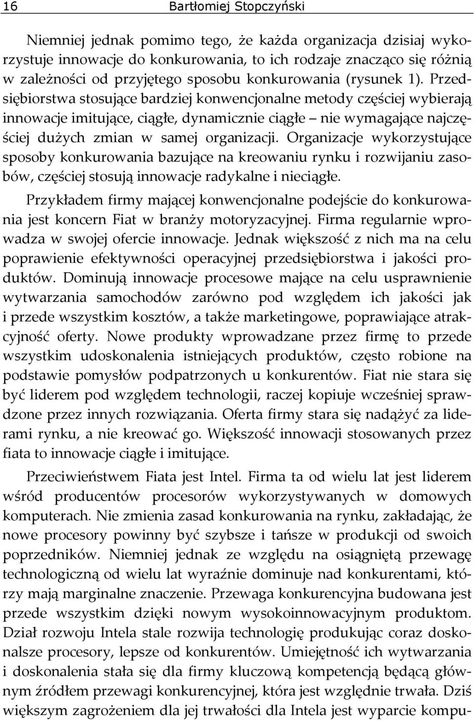 Przedsiębiorstwa stosujące bardziej konwencjonalne metody częściej wybierają innowacje imitujące, ciągłe, dynamicznie ciągłe nie wymagające najczęściej dużych zmian w samej organizacji.