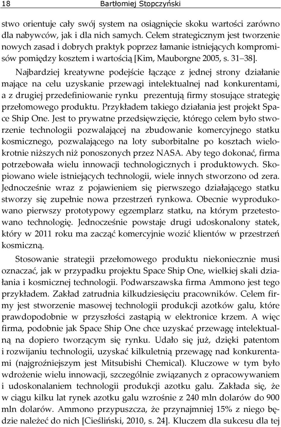 Najbardziej kreatywne podejście łączące z jednej strony działanie mające na celu uzyskanie przewagi intelektualnej nad konkurentami, a z drugiej przedefiniowanie rynku prezentują firmy stosujące