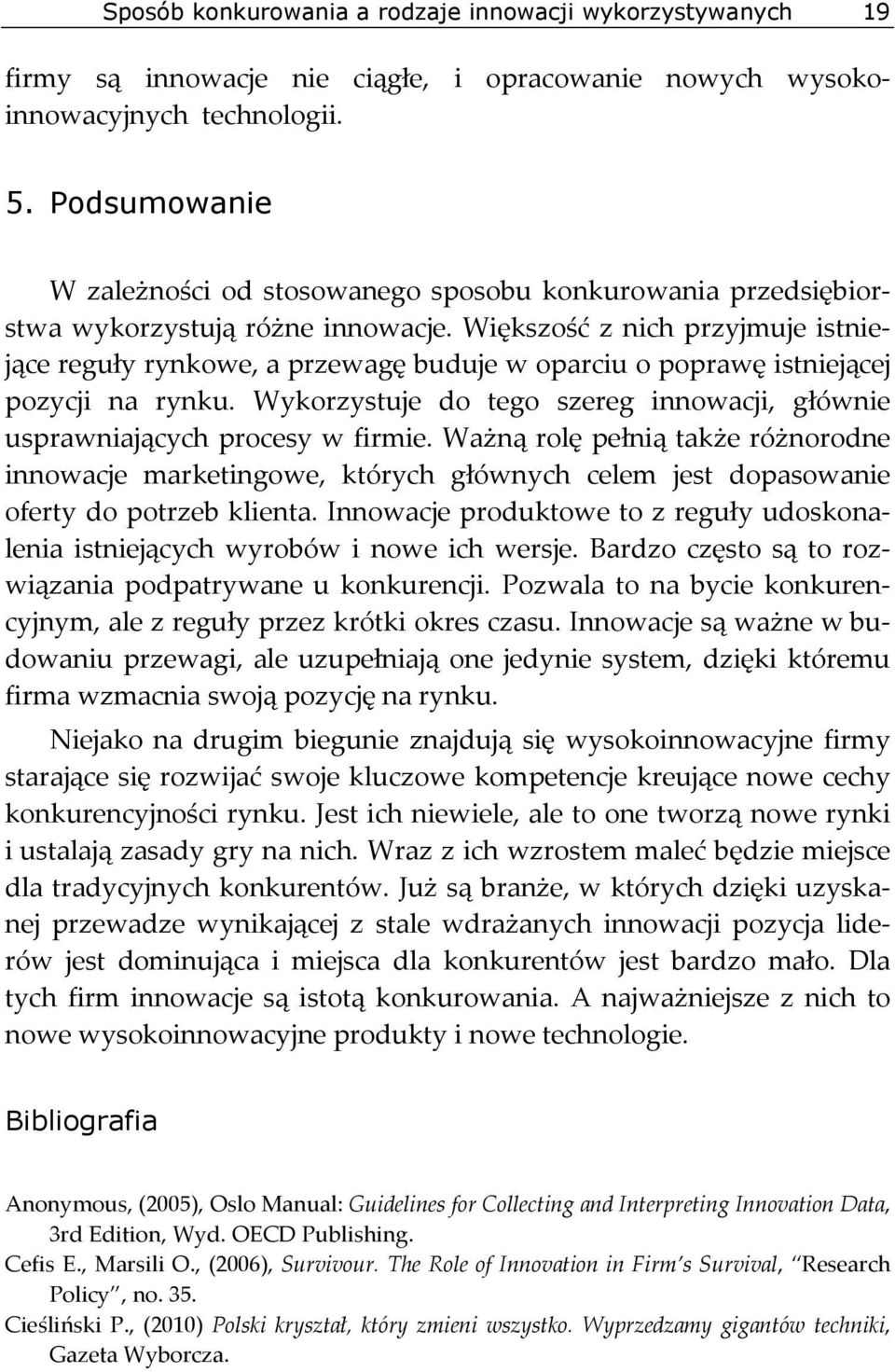 Większość z nich przyjmuje istniejące reguły rynkowe, a przewagę buduje w oparciu o poprawę istniejącej pozycji na rynku.