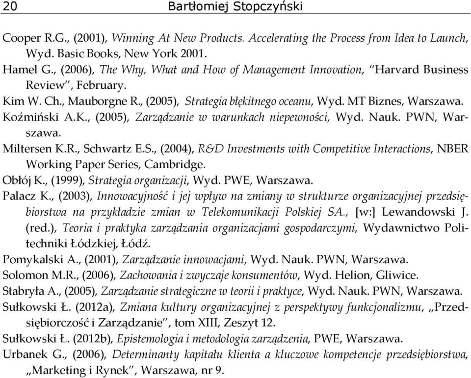 Nauk. PWN, Warszawa. Miltersen K.R., Schwartz E.S., (2004), R&D Investments with Competitive Interactions, NBER Working Paper Series, Cambridge. Obłój K., (1999), Strategia organizacji, Wyd.