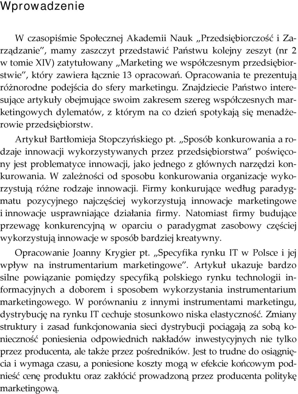 Znajdziecie Państwo interesujące artykuły obejmujące swoim zakresem szereg współczesnych marketingowych dylematów, z którym na co dzień spotykają się menadżerowie przedsiębiorstw.