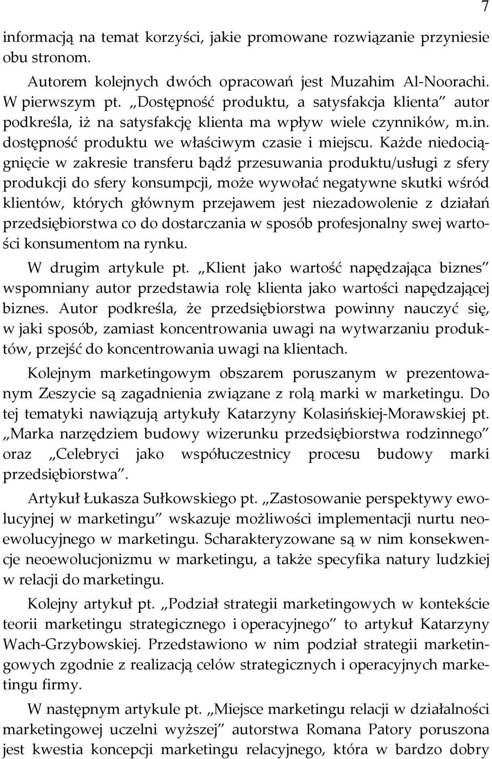 Każde niedociągnięcie w zakresie transferu bądź przesuwania produktu/usługi z sfery produkcji do sfery konsumpcji, może wywołać negatywne skutki wśród klientów, których głównym przejawem jest