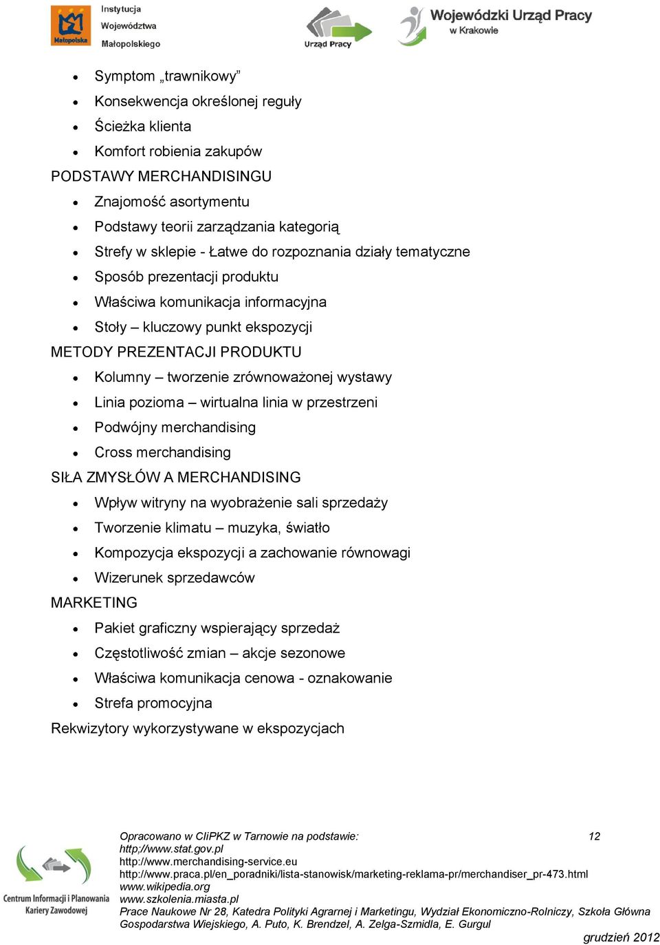 Linia pozioma wirtualna linia w przestrzeni Podwójny merchandising Cross merchandising SIŁA ZMYSŁÓW A MERCHANDISING Wpływ witryny na wyobrażenie sali sprzedaży Tworzenie klimatu muzyka, światło