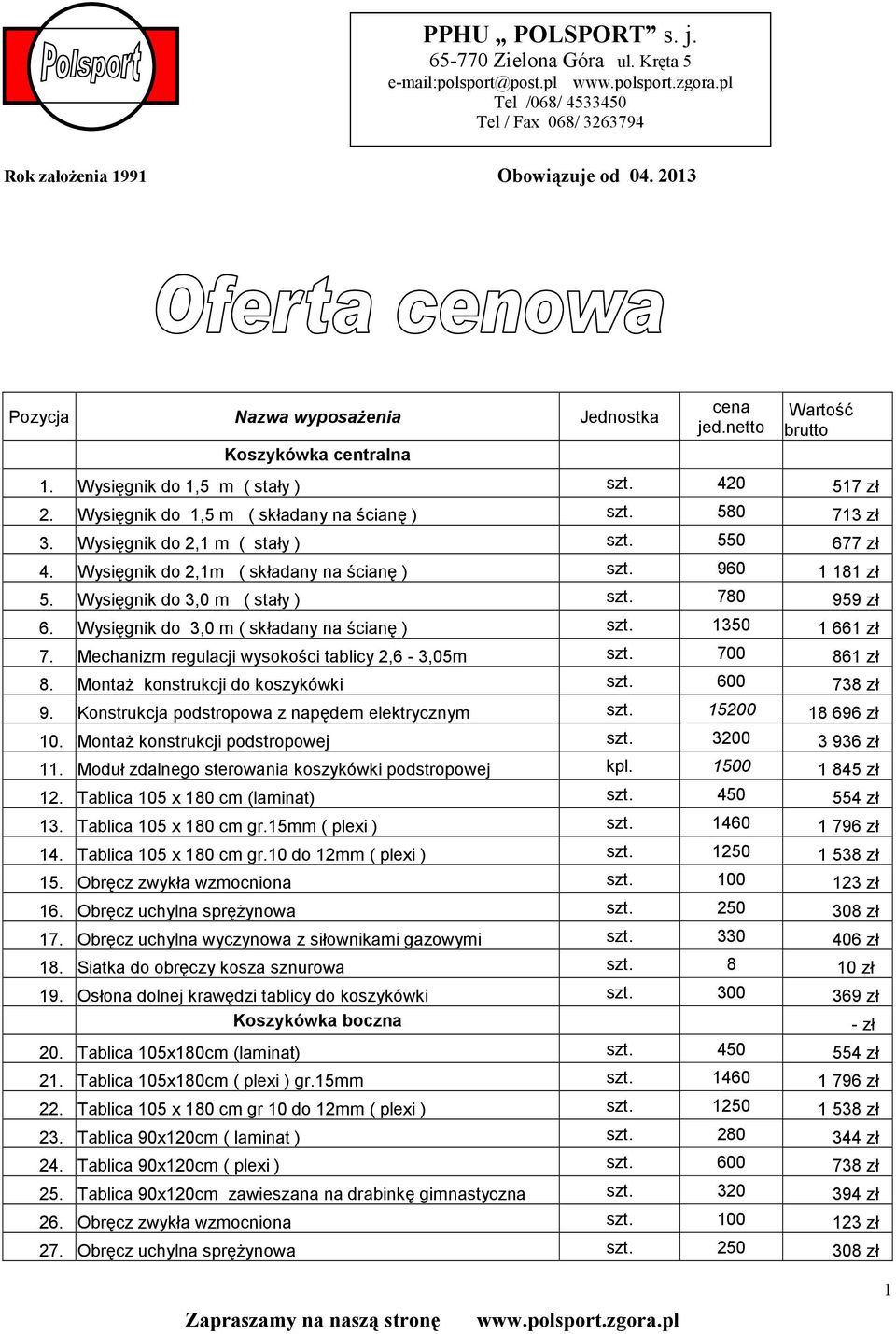 580 713 zł 3. Wysięgnik do 2,1 m ( stały ) szt. 550 677 zł 4. Wysięgnik do 2,1m ( składany na ścianę ) szt. 960 1 181 zł 5. Wysięgnik do 3,0 m ( stały ) szt. 780 959 zł 6.