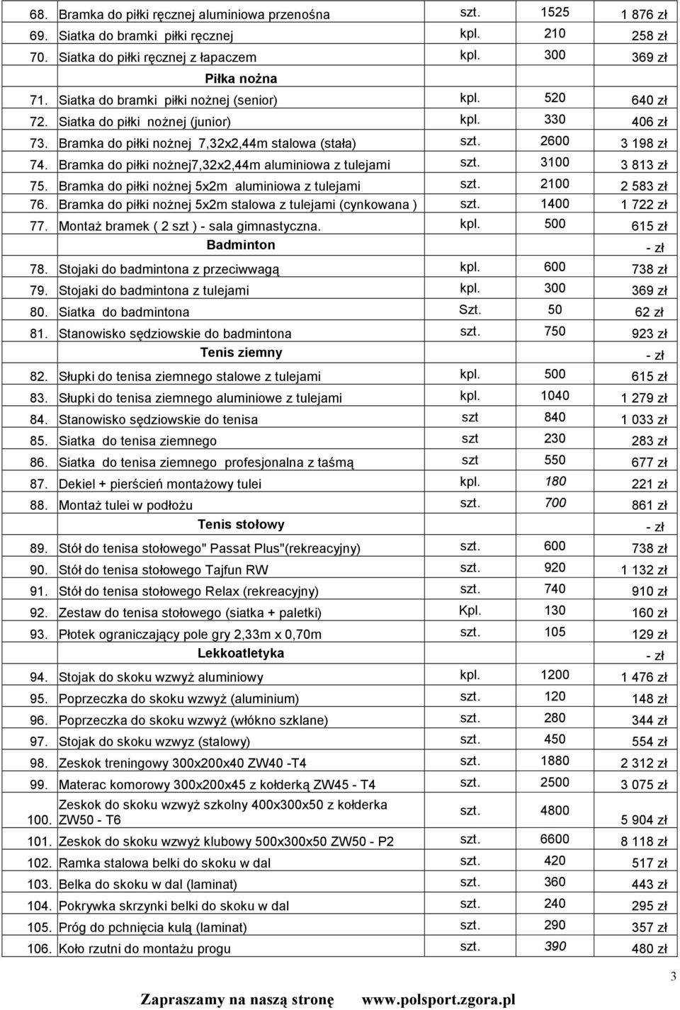 Bramka do piłki noŝnej7,32x2,44m aluminiowa z tulejami szt. 3100 3 813 zł 75. Bramka do piłki noŝnej 5x2m aluminiowa z tulejami szt. 2100 2 583 zł 76.