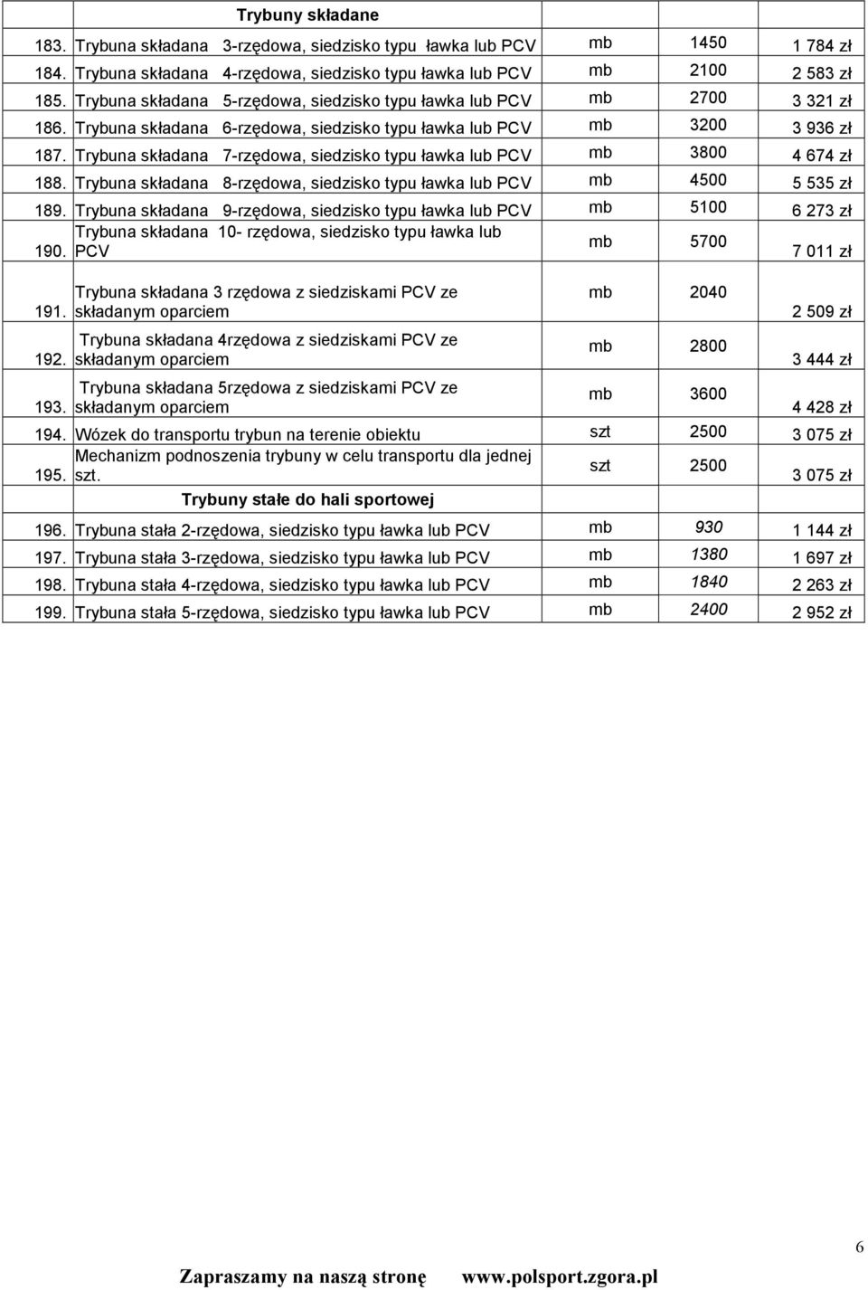 Trybuna składana 7-rzędowa, siedzisko typu ławka lub PCV mb 3800 4 674 zł 188. Trybuna składana 8-rzędowa, siedzisko typu ławka lub PCV mb 4500 5 535 zł 189.