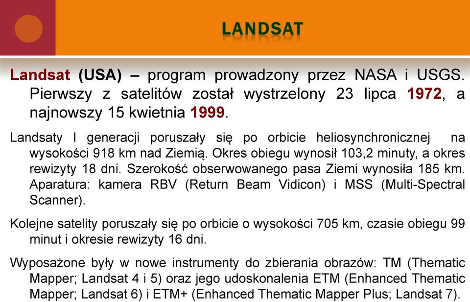 Szerokość obserwowanego pasa Ziemi wynosiła 185 km. Aparatura: kamera RBV (Return Beam Vidicon) i MSS (Multi-Spectral Scanner).