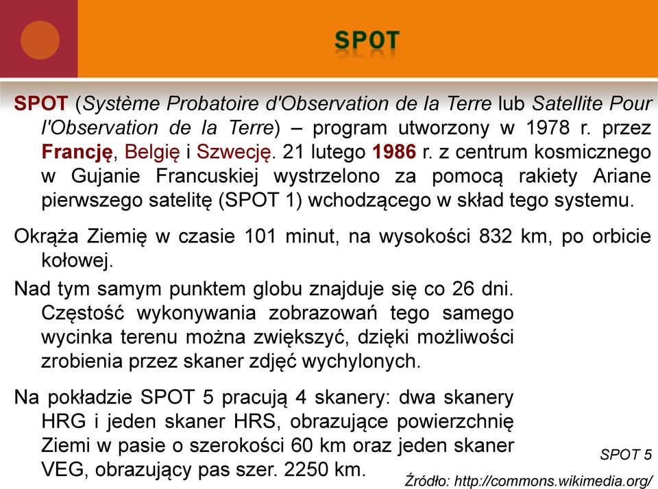 Okrąża Ziemię w czasie 101 minut, na wysokości 832 km, po orbicie kołowej. Nad tym samym punktem globu znajduje się co 26 dni.