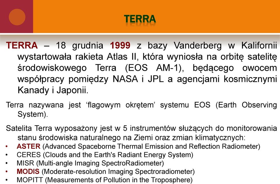 Satelita Terra wyposażony jest w 5 instrumentów służących do monitorowania stanu środowiska naturalnego na Ziemi oraz zmian klimatycznych: ASTER (Advanced Spaceborne Thermal Emission