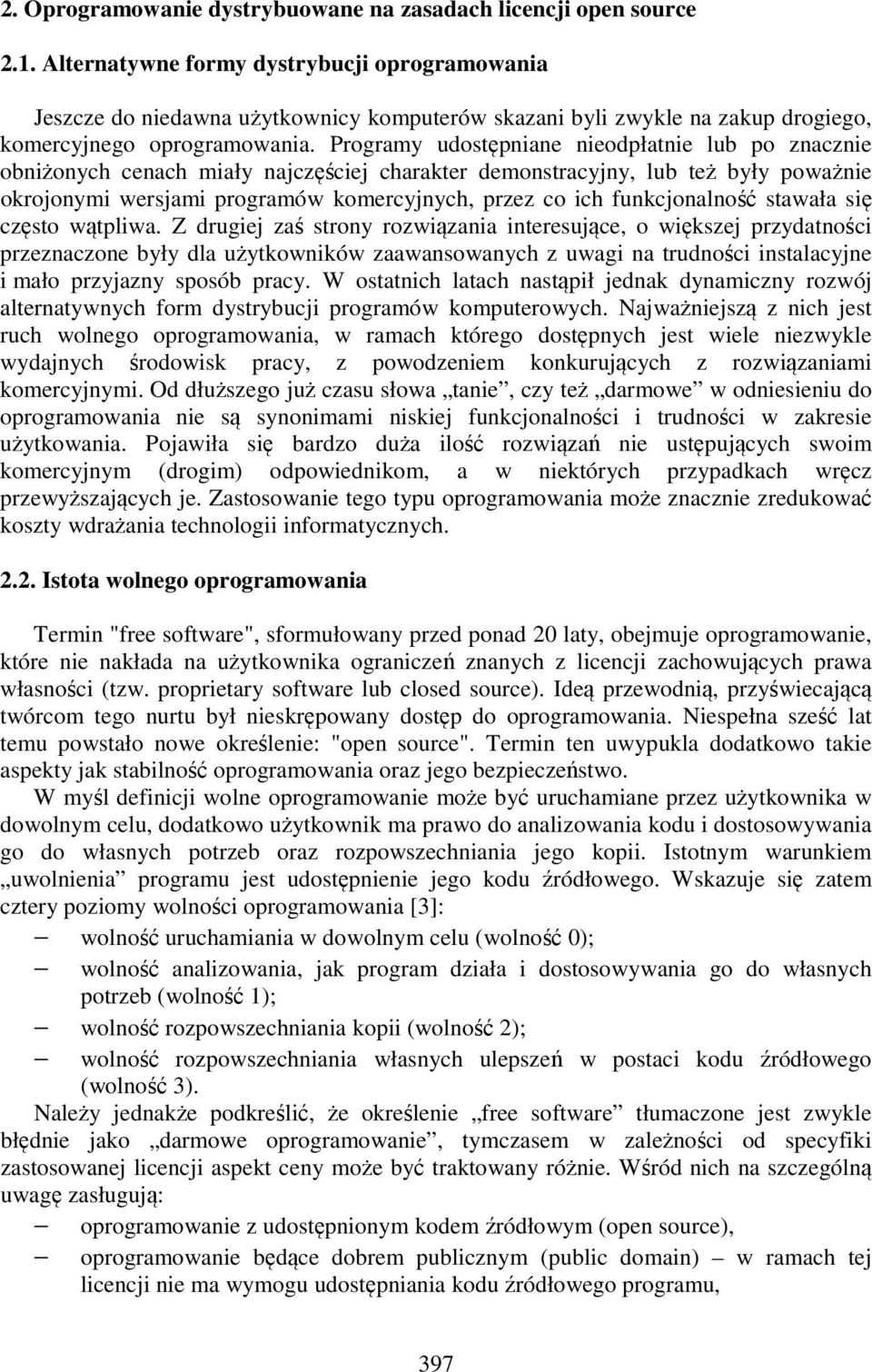 Programy udostępniane nieodpłatnie lub po znacznie obniżonych cenach miały najczęściej charakter demonstracyjny, lub też były poważnie okrojonymi wersjami programów komercyjnych, przez co ich