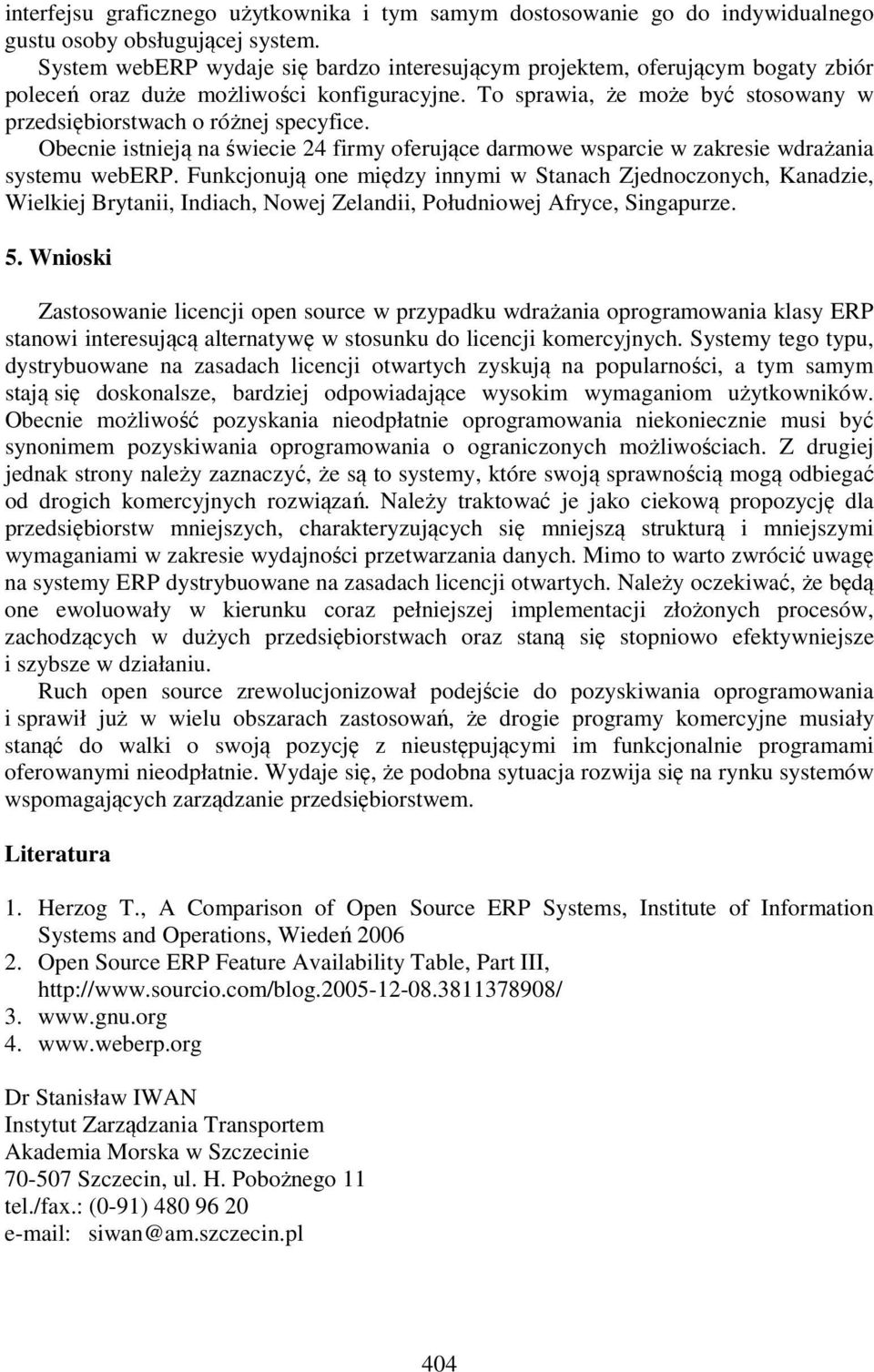 Obecnie istnieją na świecie 24 firmy oferujące darmowe wsparcie w zakresie wdrażania systemu weberp.