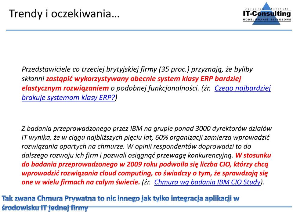 ) Z badania przeprowadzonego przez IBM na grupie ponad 3000 dyrektorów działów IT wynika, że w ciągu najbliższych pięciu lat, 60% organizacji zamierza wprowadzić rozwiązania opartych na chmurze.