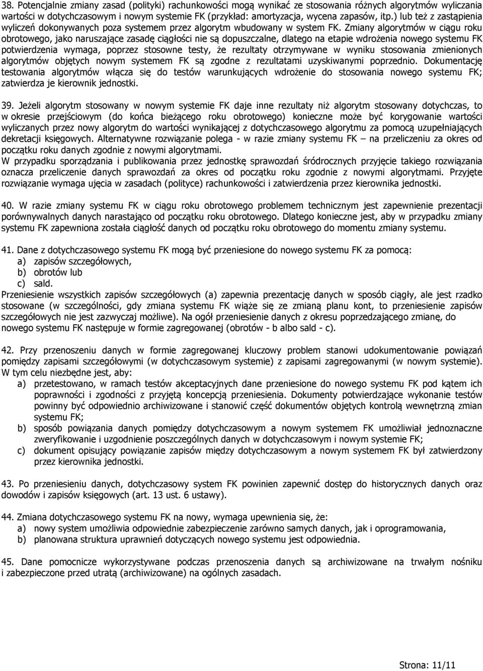 Zmiany algorytmów w ciągu roku obrotowego, jako naruszające zasadę ciągłości nie są dopuszczalne, dlatego na etapie wdrożenia nowego systemu FK potwierdzenia wymaga, poprzez stosowne testy, że