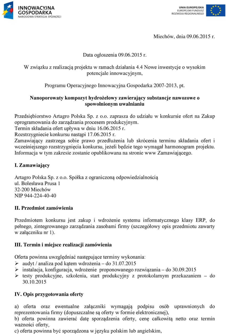 Nanoporowaty kompozyt hydrożelowy zawierający substancje nawozowe o spowolnionym uwalnianiu Przedsiębiorstwo Artagro Polska Sp. z o.o. zaprasza do udziału w konkursie ofert na Zakup oprogramowania do zarządzania procesem produkcyjnym.