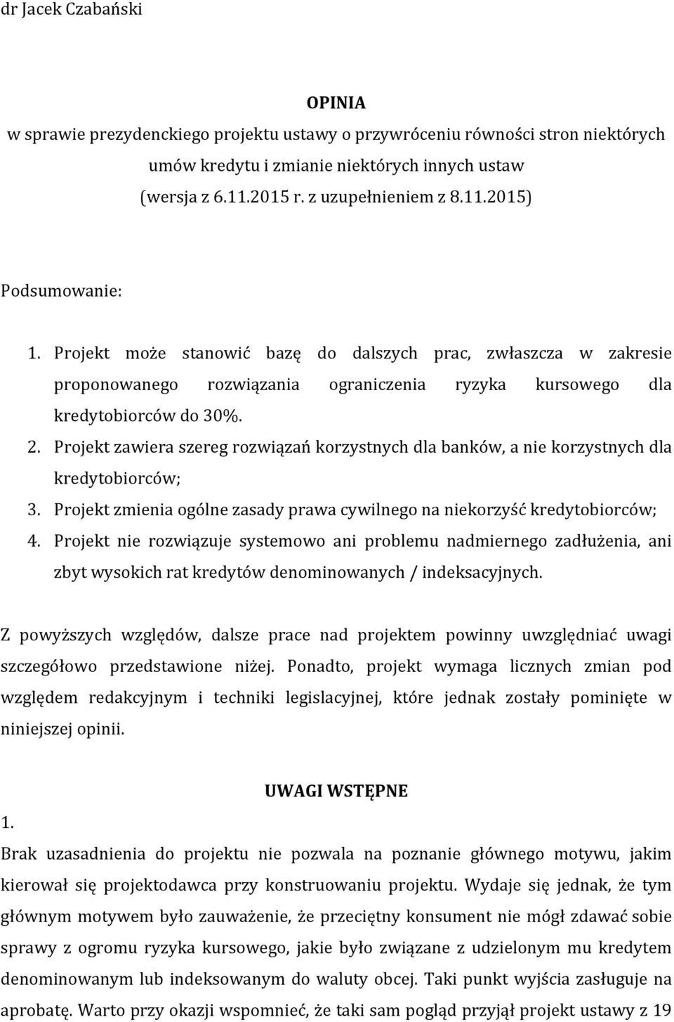 Projekt zawiera szereg rozwiązań korzystnych dla banków, a nie korzystnych dla kredytobiorców; 3. Projekt zmienia ogólne zasady prawa cywilnego na niekorzyść kredytobiorców; 4.