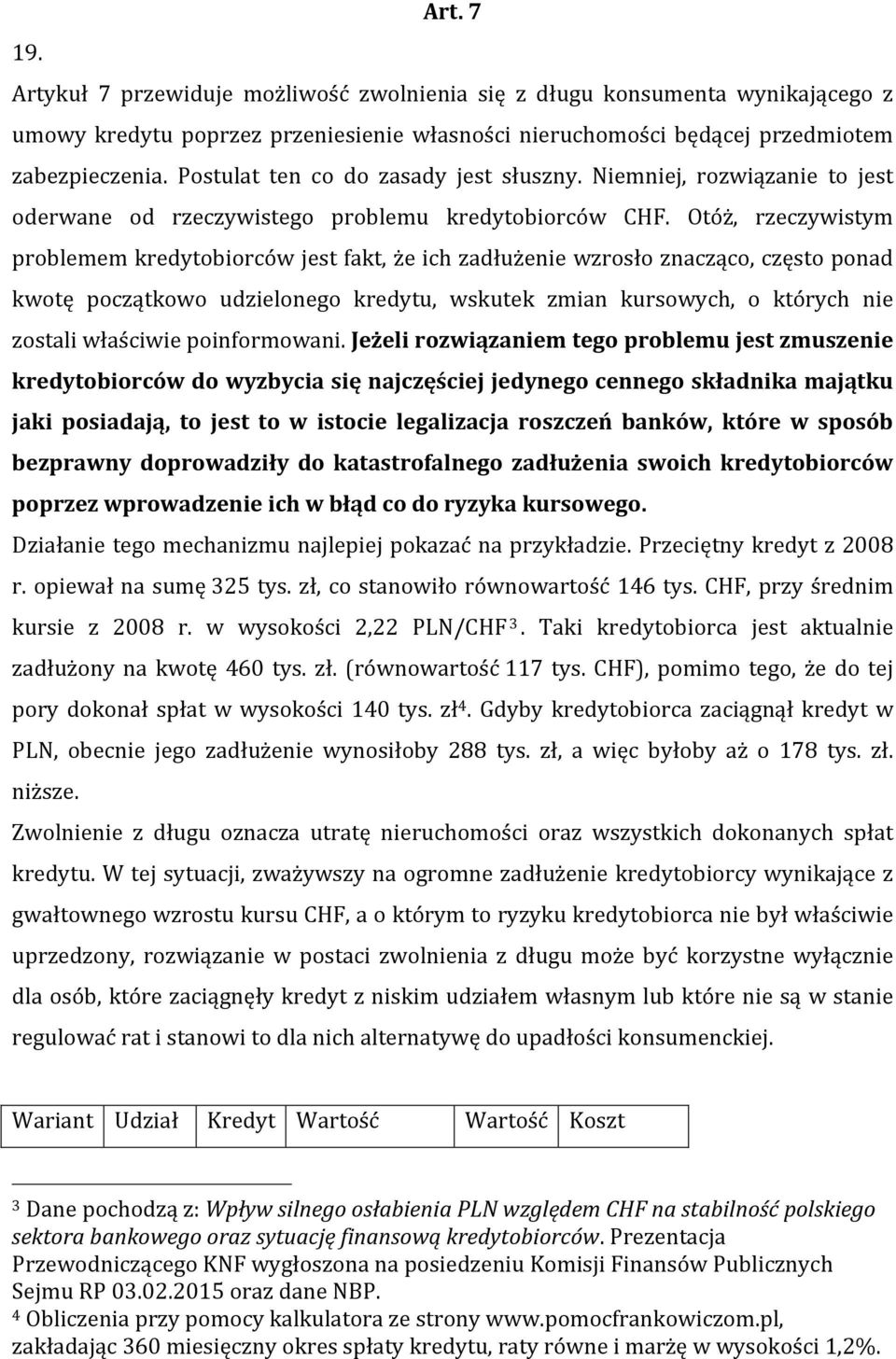 Otóż, rzeczywistym problemem kredytobiorców jest fakt, że ich zadłużenie wzrosło znacząco, często ponad kwotę początkowo udzielonego kredytu, wskutek zmian kursowych, o których nie zostali właściwie