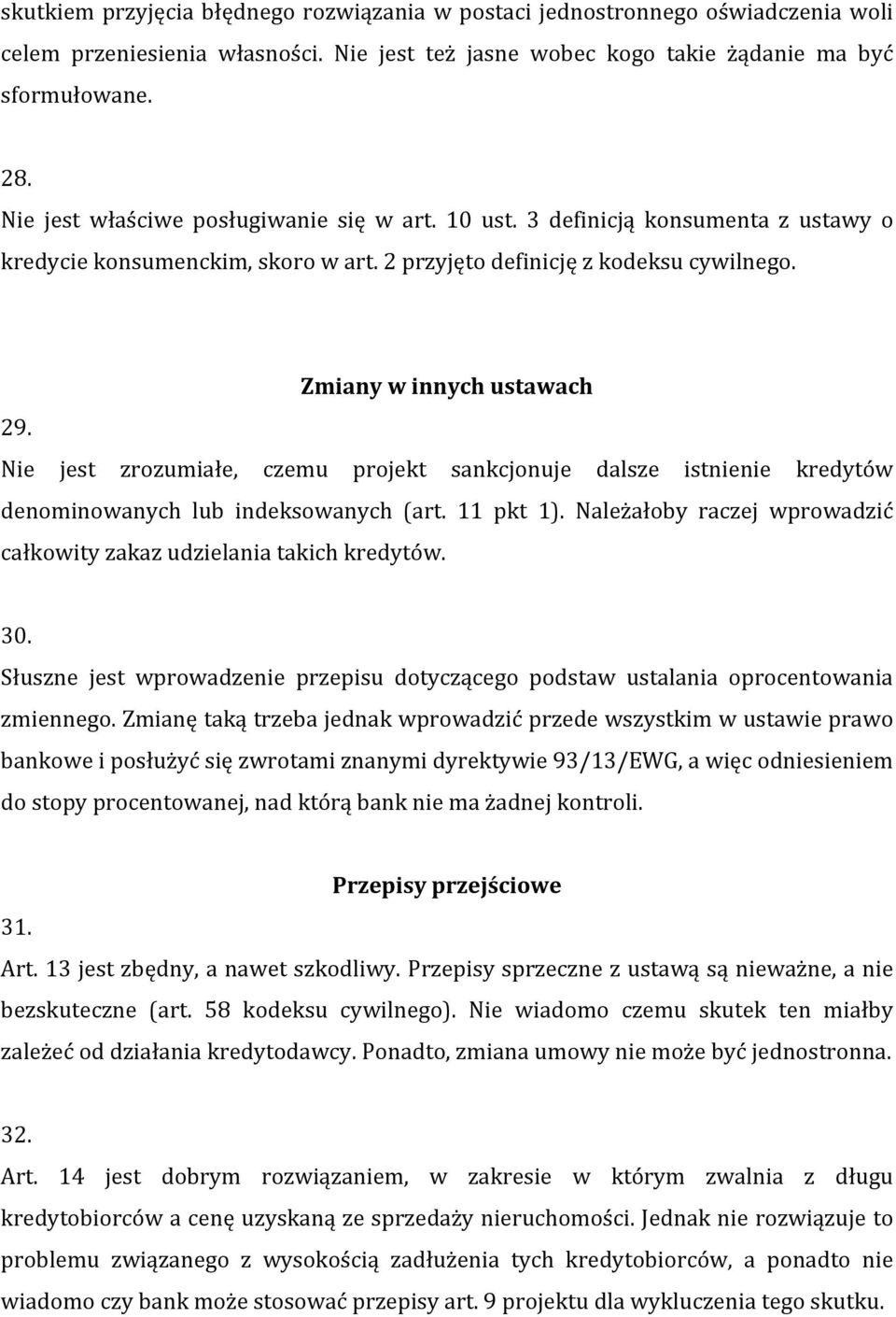 Nie jest zrozumiałe, czemu projekt sankcjonuje dalsze istnienie kredytów denominowanych lub indeksowanych (art. 11 pkt 1). Należałoby raczej wprowadzić całkowity zakaz udzielania takich kredytów. 30.