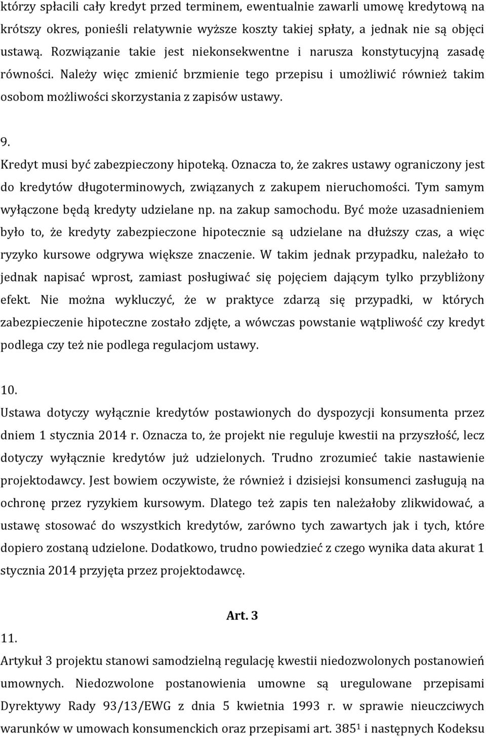 9. Kredyt musi być zabezpieczony hipoteką. Oznacza to, że zakres ustawy ograniczony jest do kredytów długoterminowych, związanych z zakupem nieruchomości.