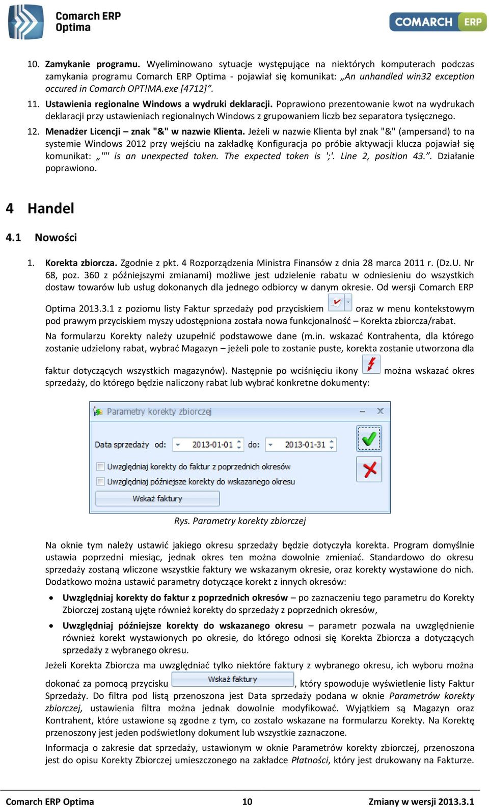 11. Ustawienia regionalne Windows a wydruki deklaracji. Poprawiono prezentowanie kwot na wydrukach deklaracji przy ustawieniach regionalnych Windows z grupowaniem liczb bez separatora tysięcznego. 12.