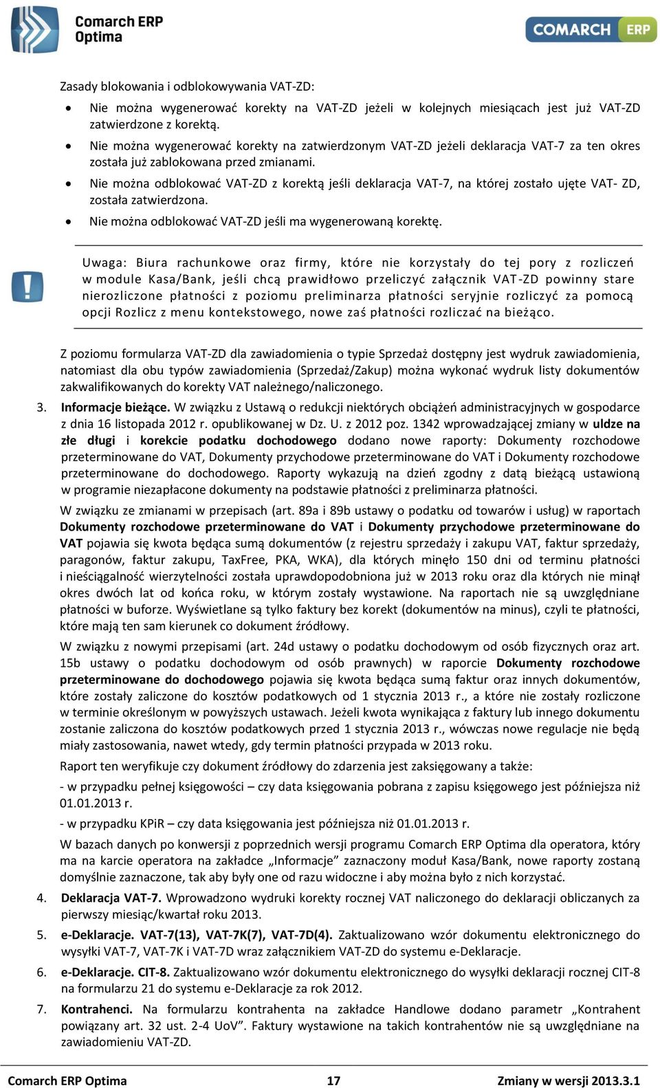 Nie można odblokować VAT-ZD z korektą jeśli deklaracja VAT-7, na której zostało ujęte VAT- ZD, została zatwierdzona. Nie można odblokować VAT-ZD jeśli ma wygenerowaną korektę.