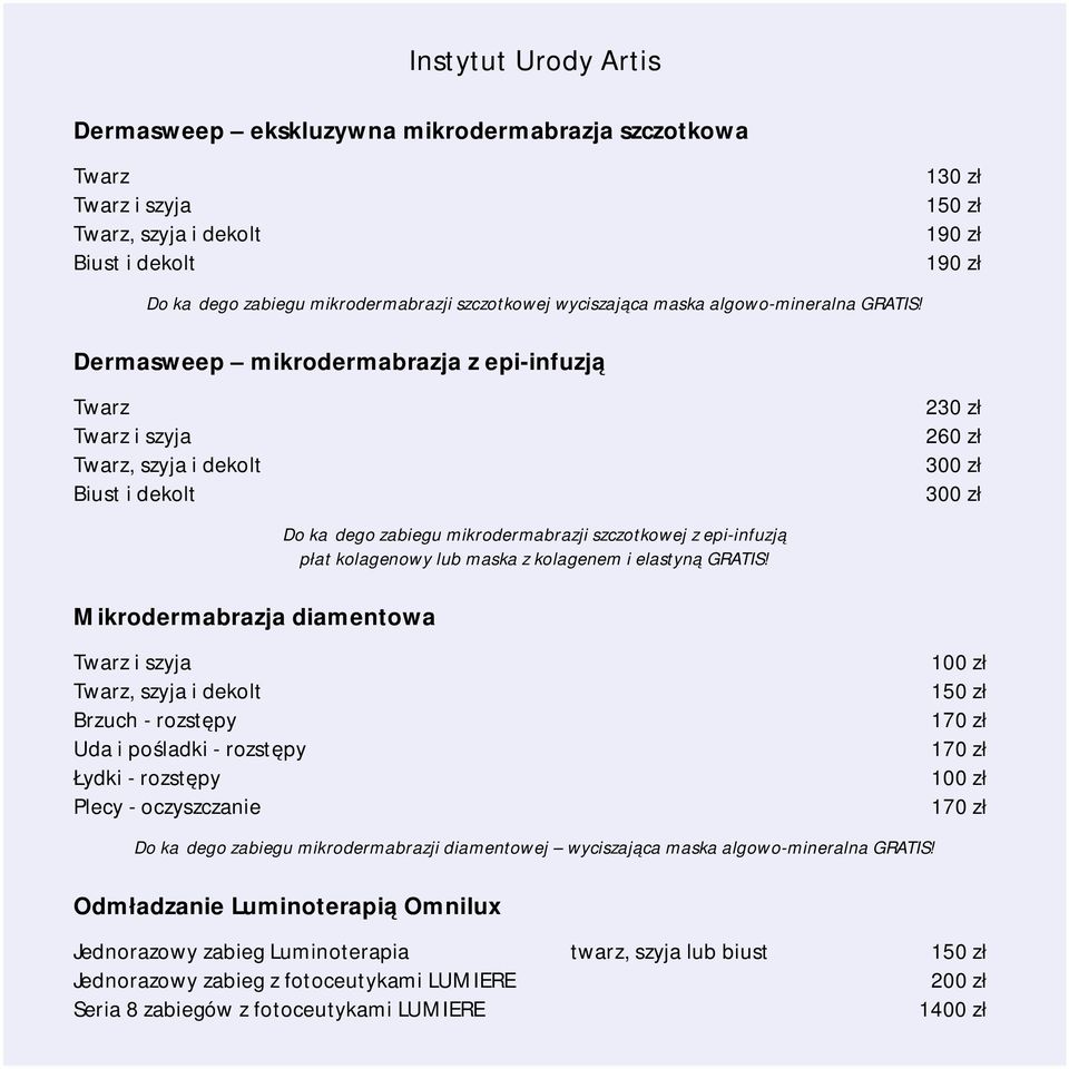 Dermasweep mikrodermabrazja z epi-infuzją Twarz Twarz i szyja Twarz, szyja i dekolt Biust i dekolt 230 zł 260 zł 300 zł 300 zł Mikrodermabrazja diamentowa Do każdego zabiegu mikrodermabrazji