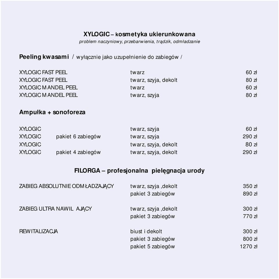 290 zł XYLOGIC twarz, szyja, dekolt 80 zł XYLOGIC pakiet 4 zabiegów twarz, szyja, dekolt 290 zł FILORGA profesjonalna pielęgnacja urody ZABIEG ABSOLUTNIE ODMŁADZAJĄCY twarz, szyja,dekolt 350