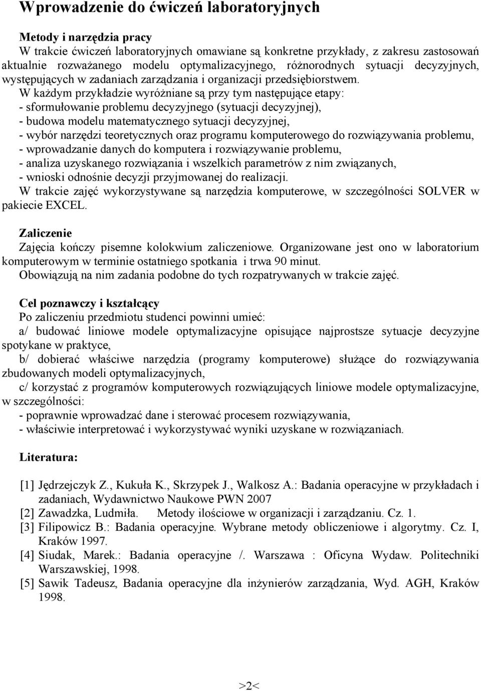 W każdym przykładzie wyróżniane są przy tym następujące etapy: - sformułowanie problemu decyzyjnego (sytuacji decyzyjnej), - budowa modelu matematycznego sytuacji decyzyjnej, - wybór narzędzi