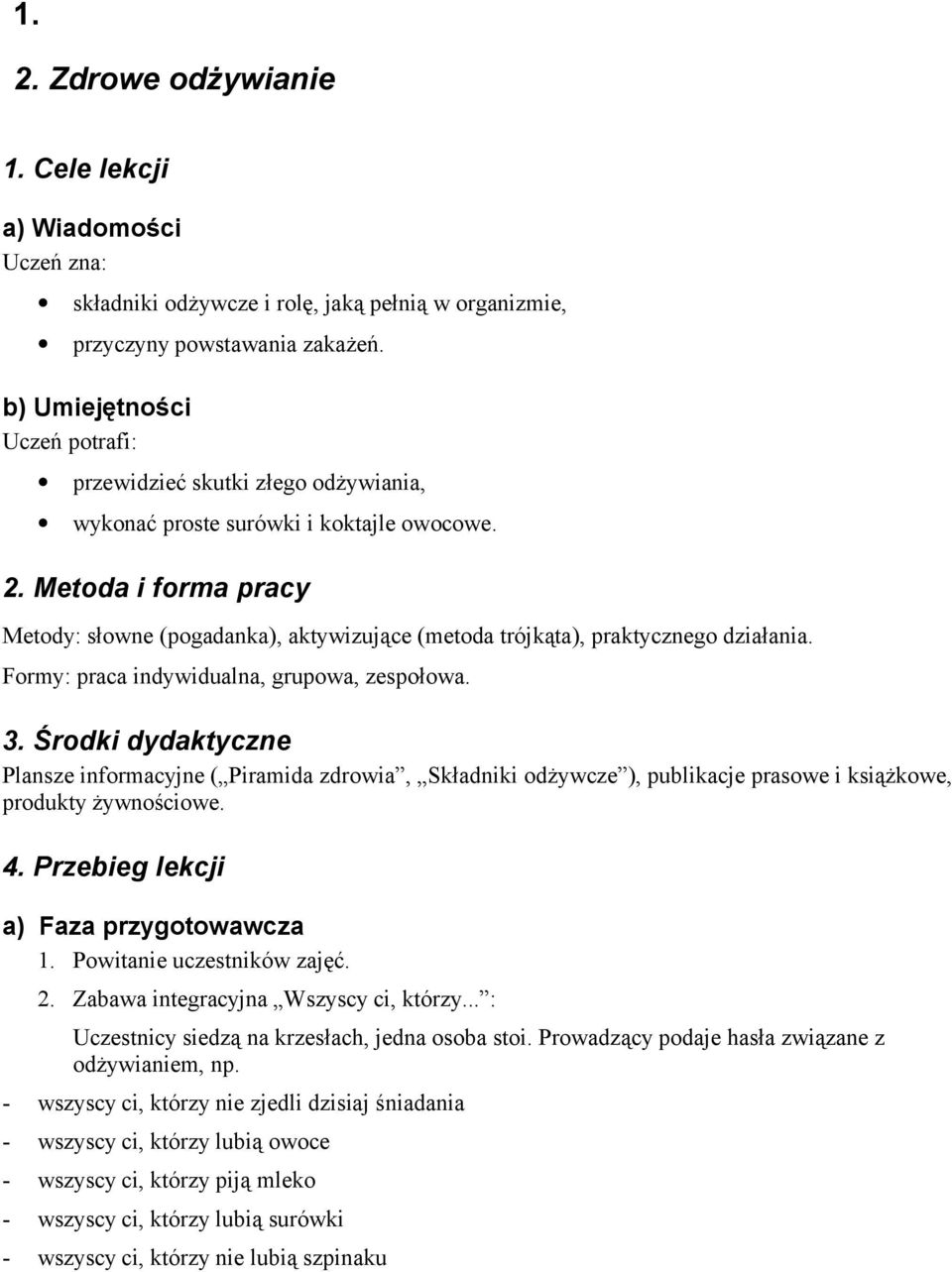 Metoda i forma pracy Metody: słowne (pogadanka), aktywizujące (metoda trójkąta), praktycznego działania. Formy: praca indywidualna, grupowa, zespołowa. 3.