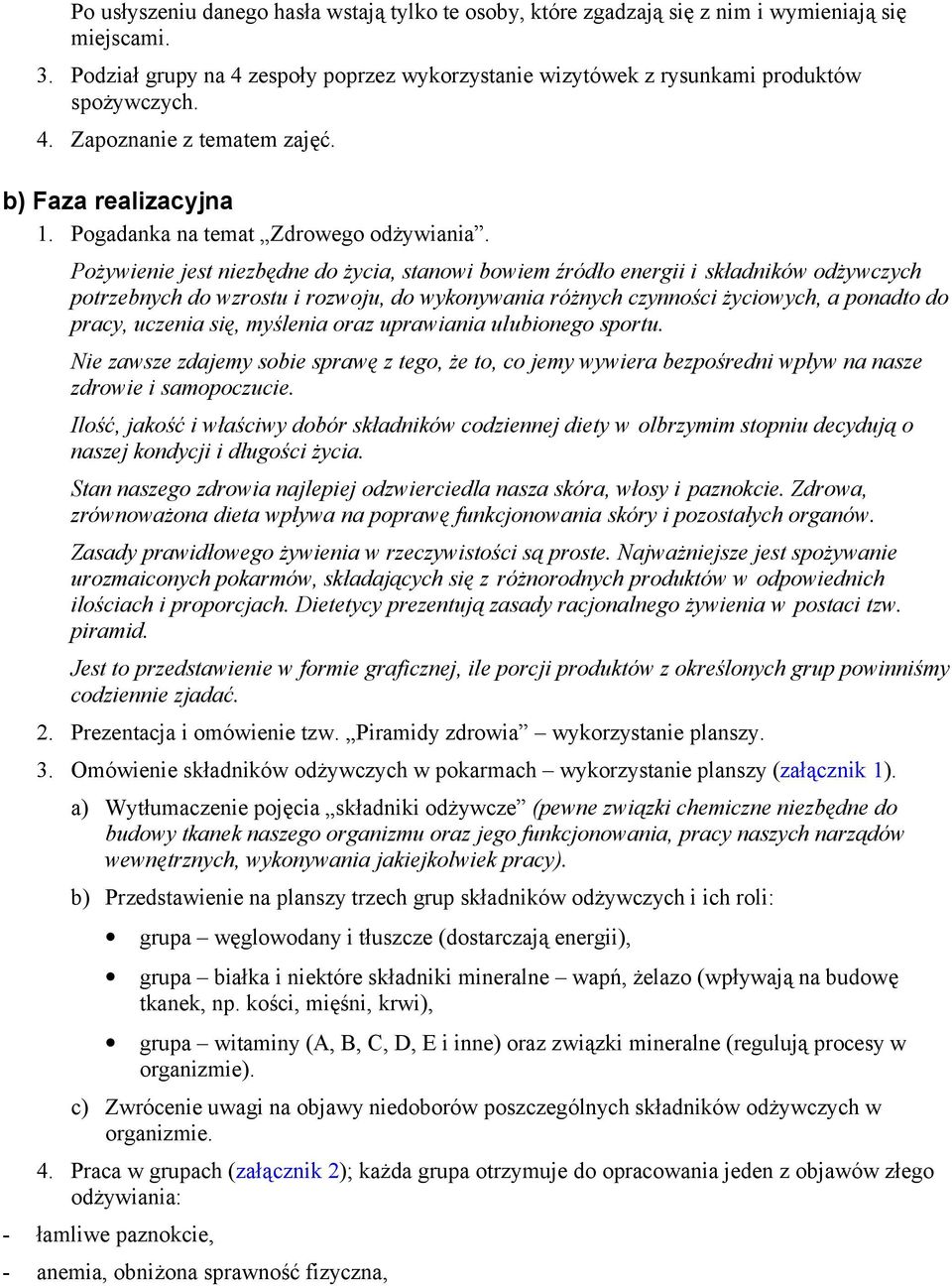 Pożywienie jest niezbędne do życia, stanowi bowiem źródło energii i składników odżywczych potrzebnych do wzrostu i rozwoju, do wykonywania różnych czynności życiowych, a ponadto do pracy, uczenia