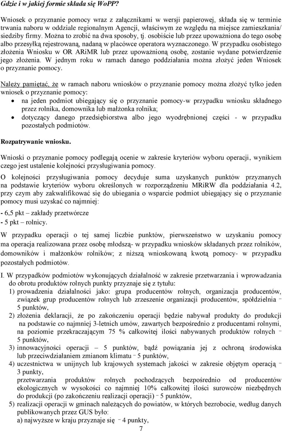 Można to zrobić na dwa sposoby, tj. osobiście lub przez upoważniona do tego osobę albo przesyłką rejestrowaną, nadaną w placówce operatora wyznaczonego.