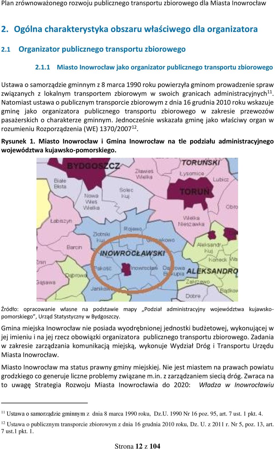 1 Miasto Inowrocław jako organizator publicznego transportu zbiorowego Ustawa o samorządzie gminnym z 8 marca 1990 roku powierzyła gminom prowadzenie spraw związanych z lokalnym transportem zbiorowym