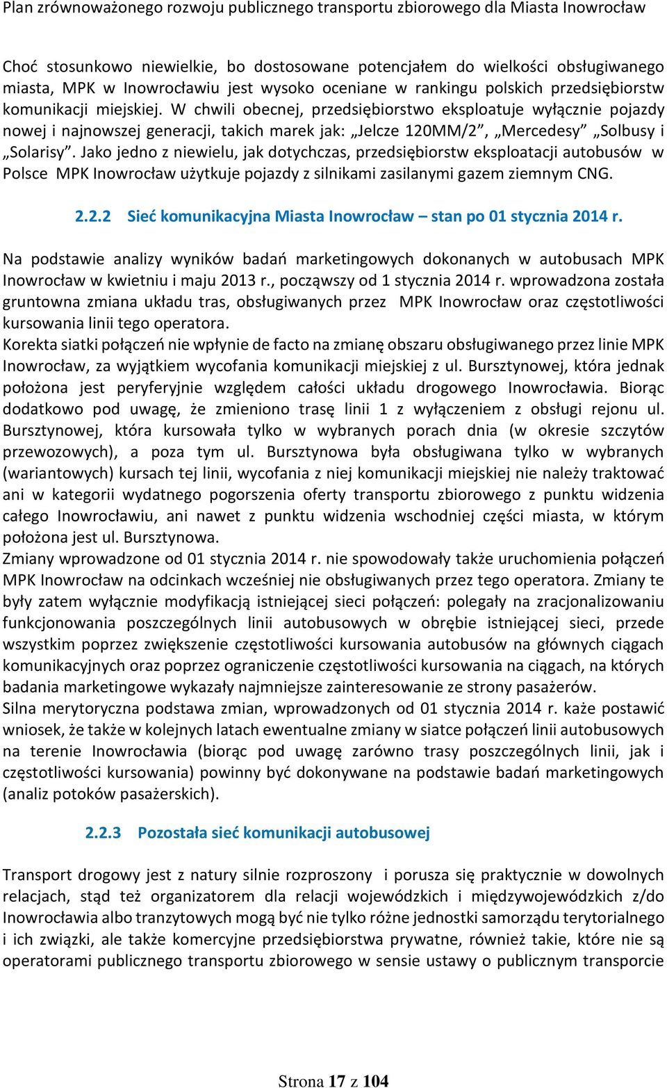 Jako jedno z niewielu, jak dotychczas, przedsiębiorstw eksploatacji autobusów w Polsce MPK Inowrocław użytkuje pojazdy z silnikami zasilanymi gazem ziemnym CNG. 2.