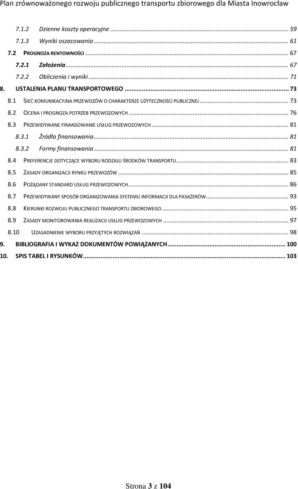 .. 81 8.3.2 Formy finansowania... 81 8.4 PREFERENCJE DOTYCZĄCE WYBORU RODZAJU ŚRODKÓW TRANSPORTU... 83 8.5 ZASADY ORGANIZACJI RYNKU PRZEWOZÓW... 85 8.6 POŻĄDANY STANDARD USŁUG PRZEWOZOWYCH... 86 8.